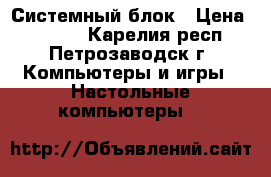 Системный блок › Цена ­ 3 000 - Карелия респ., Петрозаводск г. Компьютеры и игры » Настольные компьютеры   